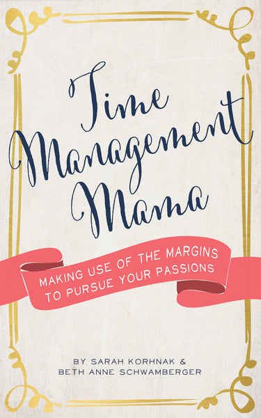 Time Management Mama: Making use of the Margins to Pursue your Passions - PDF format